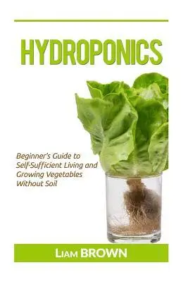 Liam Brown - Hydroponics: Beginner's Guide to Self-Sufficient Living and Growing Vegetables Without Soil, Häftad. Tillgänglighet: Lägg i varukorg