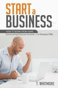 T. Whitmore - Start a Business: How to Work from Home Generating Passive Income with Amazon FBA, Häftad. Tillgänglighet: Lägg i varukorg