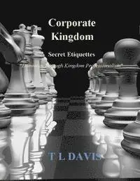 T. L. Davis - Corporate Kingdom: Secret Etiquettes - Dominion Through Kingdom Professionalism, Häftad. Tillgänglighet: Lägg i varukorg