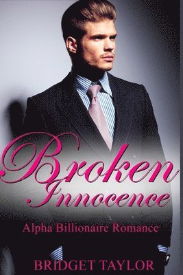 Bridget Taylor - Broken Innocence: The Alpha Billionaire Romance Series, Häftad