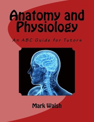 Mark Walsh - Anatomy and Physiology for Health and Social Care: An ABC Guide for Tutors, Häftad
