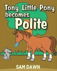 Sam Dawn - Tony Little Pony Becomes Polite, Häftad. Tillgänglighet: Lägg i varukorg