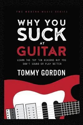 Tommy Gordon - Why You Suck at Guitar: Learn the Top Ten Reasons Why You Don't Sound or Play Better, Häftad. Tillgänglighet: Lägg i varukorg
