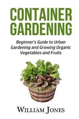 Liam Brown - Container Gardening: Beginner's Guide to Urban Gardening and Growing Organic Vegetables and Fruits, Häftad. Tillgänglighet: Lägg i varukorg
