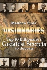 Matthew Sims - Visionaries: Top 10 Billionaire's Greatest Secrets to Success, Häftad. Tillgänglighet: Lägg i varukorg