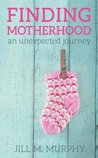 Jill M. Murphy - Finding Motherhood: An Unexpected Journey, Häftad. Tillgänglighet: Lägg i varukorg