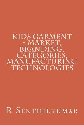 R. Senthilkumar - Kids Garment - Market, Branding, Categories, Manufacturing technologies, Häftad