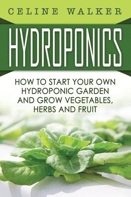 Celine Walker - Hydroponics: How To Start Your Own Hydroponic Garden and Grow Vegetables, Herbs and Fruit, Häftad. Tillgänglighet: Lägg i varukorg