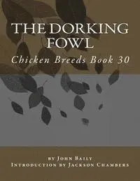 John Baily - The Dorking Fowl: Chicken Breeds Book 30, Häftad. Tillgänglighet: Lägg i varukorg