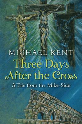 Michael Kent - Three Days After the Cross: A Tale from the Mike-Side, Häftad. Tillgänglighet: Lägg i varukorg