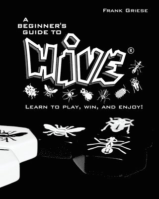A beginner's guide to Hive: Learn to Play, Win and Enjoy! av Frank Griese