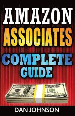 Dan Johnson - Amazon Associates: Complete Guide: Make Money Online with Amazon Associates: The Amazon Associates Bible: A Step-By-Step Guide on Amazon, Häftad