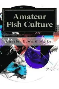 Charles Edward Walker - Amateur Fish Culture, Häftad. Tillgänglighet: Lägg i varukorg