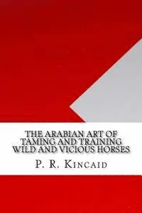 P. R. Kincaid - The Arabian Art of Taming and Training Wild and Vicious Horses, Häftad. Tillgänglighet: Lägg i varukorg