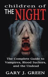 Children of the Night: The Complete Guide to Vampires, Bloodsuckers, and the Undead
