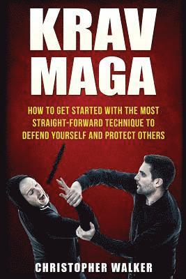 Christopher Walker - Krav Maga: How To Get Started With The Most Straight-Forward Technique To Defend Yourself and Protect Others, Häftad. Tillgänglighet: Lägg i varukorg
