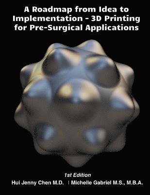 Michelle Gabriel, Hui Jenny/J Chen - A Roadmap from Idea to Implementation: 3D Printing for Pre-Surgical Application: Operational Management for 3D Printing in Surgery, Häftad. Tillgänglighet: Lägg i varukorg