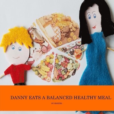 Preethi - Danny eats a balanced healthy meal: Healthy eating habits for kids, Häftad