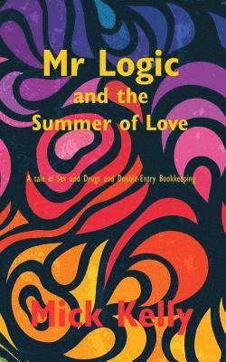 Mick Kelly - Mr Logic and The Summer of Love: A tale of Sex and Drugs and Double-Entry Bookkeeping, Häftad. Tillgänglighet: Lägg i varukorg