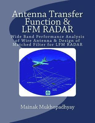 Mainak Mukhopadhyay - Antenna Transfer Function & LFM RADAR: Wide Band Performance Analysis of Wire Antenna & Design of Matched Filter for LFM RADAR, Häftad