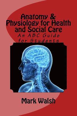 Mark Walsh - Anatomy & Physiology for Health and Social Care: An ABC Guide for Students, Häftad