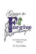 Grace to Forgive: Find Freedom Through Forgiveness