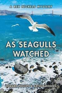 Arthur Rogers, Edward Phillips - As Seagulls Watched: A Rex Nickels Mystery, Häftad
