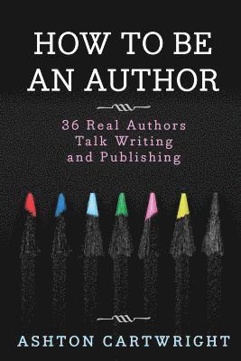 Ashton Cartwright - How to Be an Author: 36 Real Authors Talk Writing and Publishing, Häftad. Tillgänglighet: Lägg i varukorg