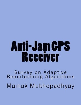 Mainak Mukhopadhyay - Anti-Jam GPS Receiver: Survey on Adaptive Beamforming Algorithms, Häftad