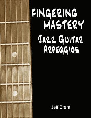 Jeff Brent - Fingering Mastery - Jazz Guitar Arpeggios, Häftad. Tillgänglighet: Lägg i varukorg