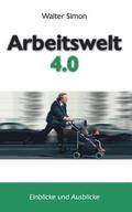 Arbeitswelt 4.0: Einblicke und Ausblicke