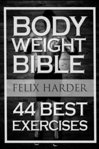 Felix Harder - Bodyweight: Bodyweight Bible: 44 Best Exercises To Add Strength And Muscle (Bodyweight Training, Bodyweight Exercises, Bodyweight, Häftad