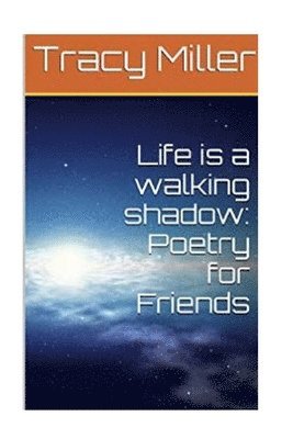 Tracy Miller - Life is a walking shadow: Poetry for Friends, Häftad. Tillgänglighet: Lägg i varukorg