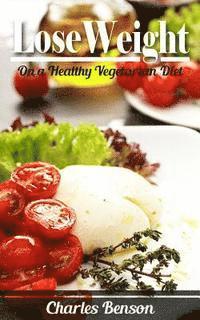 Charles Benson - Lose Weight: On a Healthy Vegetarian Diet, Häftad