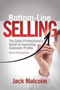 Bottom Line Selling: The Sales Professional's Guide to Improving Customer Profits