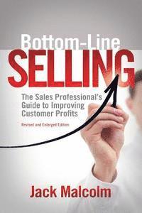 Jack Malcolm - Bottom Line Selling: The Sales Professional's Guide to Improving Customer Profits, Häftad