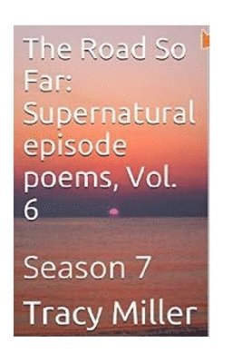 Tracy Miller - The Road So Far: Supernatural episode poems, Vol. 6: Season 7, Häftad. Tillgänglighet: Lägg i varukorg
