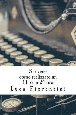 Luca Fiorentini - Scrivere: Come realizzare un libro in 24 ore, Häftad