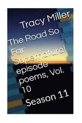 Tracy Miller - The Road So Far: Supernatural episode poems, Vol. 10: Season 11, Häftad. Tillgänglighet: Lägg i varukorg