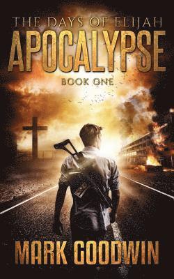 Mark Goodwin - The Days of Elijah, Book One: Apocalypse: A Novel of the Great Tribulation in America, Häftad