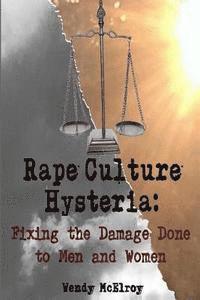Wendy McElroy - Rape Culture Hysteria: Fixing the Damage Done to Men and Women, Häftad