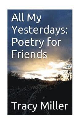 Tracy Miller - All My Yesterdays: Poetry for Friends, Häftad. Tillgänglighet: Lägg i varukorg