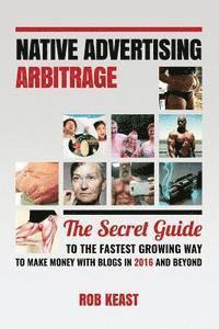 Rob Keast - Native Advertising Arbitrage: The Secret Guide To The Fastest Growing Way To Make Money With Blogs in 2016 And Beyond, Häftad. Tillgänglighet: Lägg i varukorg