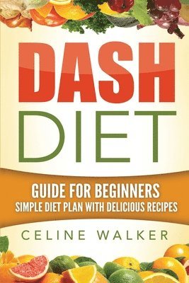 Celine Walker - Dash Diet: Guide For Beginners: Simple Diet Plan With Delicious Recipes, Häftad. Tillgänglighet: Lägg i varukorg