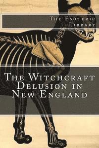 Robert Calef, Samuel G. Drake - The Witchcraft Delusion in New England (The Esoteric Library), Häftad