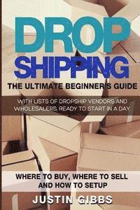 Justin Gibbs - Dropshipping: The Ultimate Beginner's Guide, with Lists of Dropship Vendors and Wholesalers, Ready to Start in a Day. (Where to Buy,, Häftad. Tillgänglighet: Lägg i varukorg