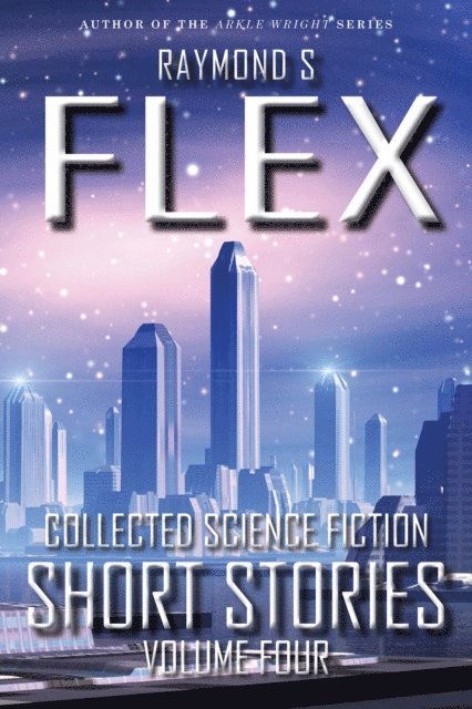Raymond S Flex - Collected Science Fiction Short Stories: Volume Four, E-bok