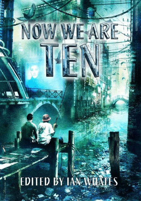 Rose Biggin, J. A. Christy, Bryony Pearce, Jaine Fenn, Jack Skillingstead, Nina Allan, Eric Brown, E. J. Swift, Adrian Tchaikovsky, Tricia Sullivan, Genevieve Cogman, Ian McDonald, Nancy Kress, Peter F. Hamilton - Now We Are Ten, E-bok