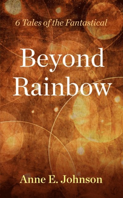 Anne E. Johnson - Beyond Rainbow: 6 Tales of the Fantastical, E-bok