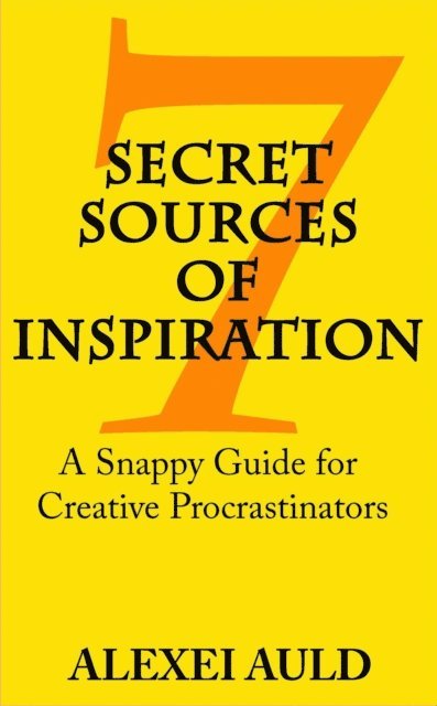 Alexei Auld - 7 Secret Sources of Inspiration: A Snappy Guide for Creative Procrastinators, E-bok